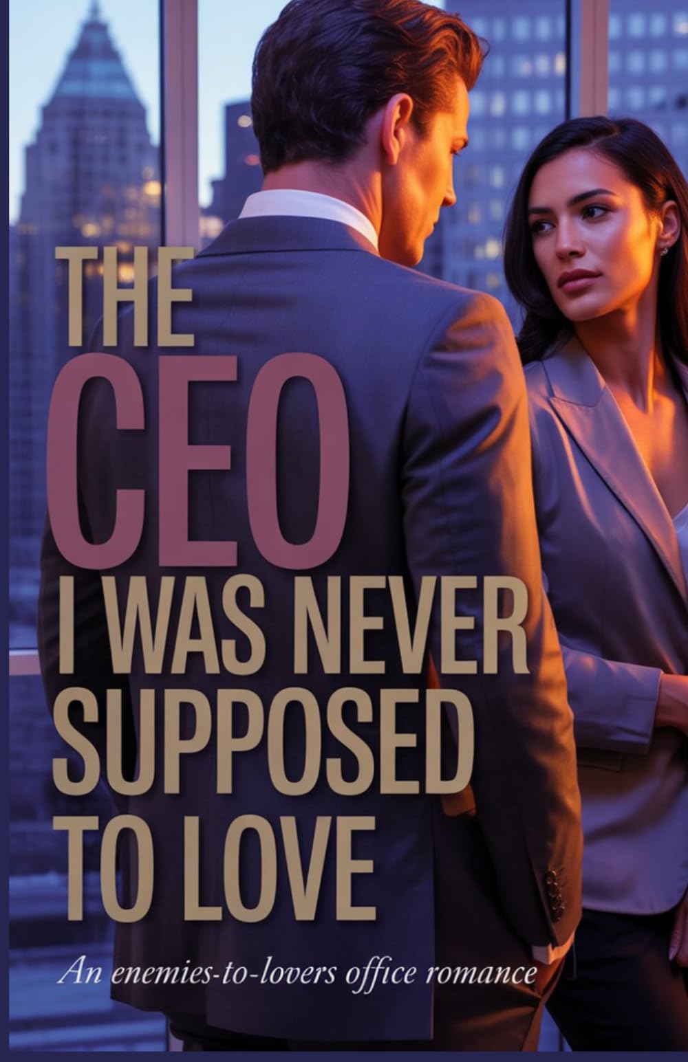 The CEO I Was Never Supposed to Love: An Enemies-to-Lovers Office Romance