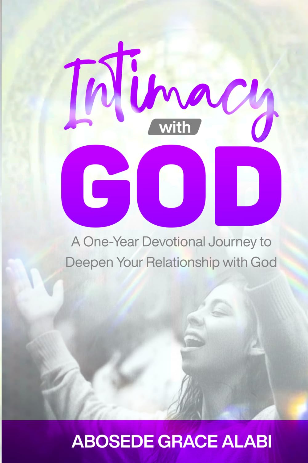 INTIMACY WITH GOD: A One-Year Devotional Journey to Deepen Your Relationship with God