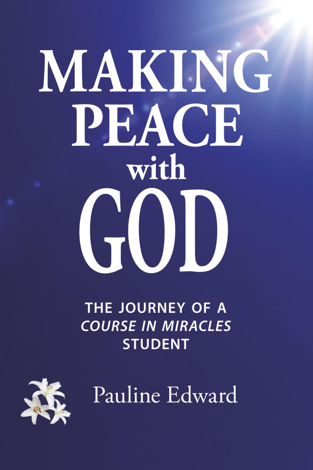 Making Peace with God: The Journey of a Course in Miracles Student
