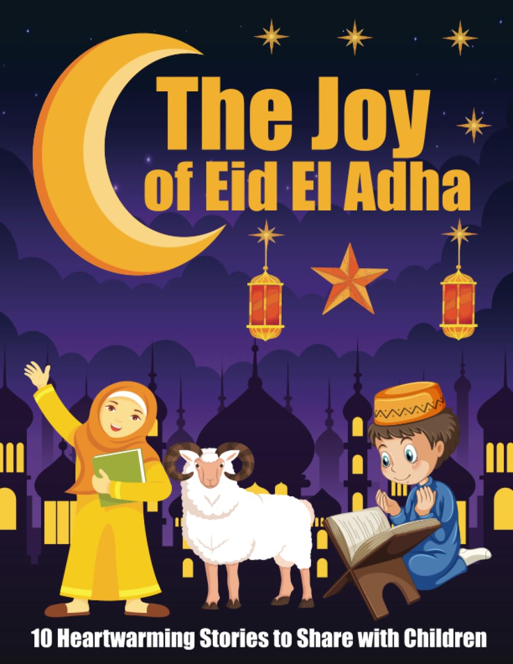 The Joy OF Eid Al-Adha: 10 Heartwarming Stories to Share with Children : 10 Inspirational Islam Short Stories For Muslim Children | Gift Idea For Girls & Boys (Islamic books for kids).