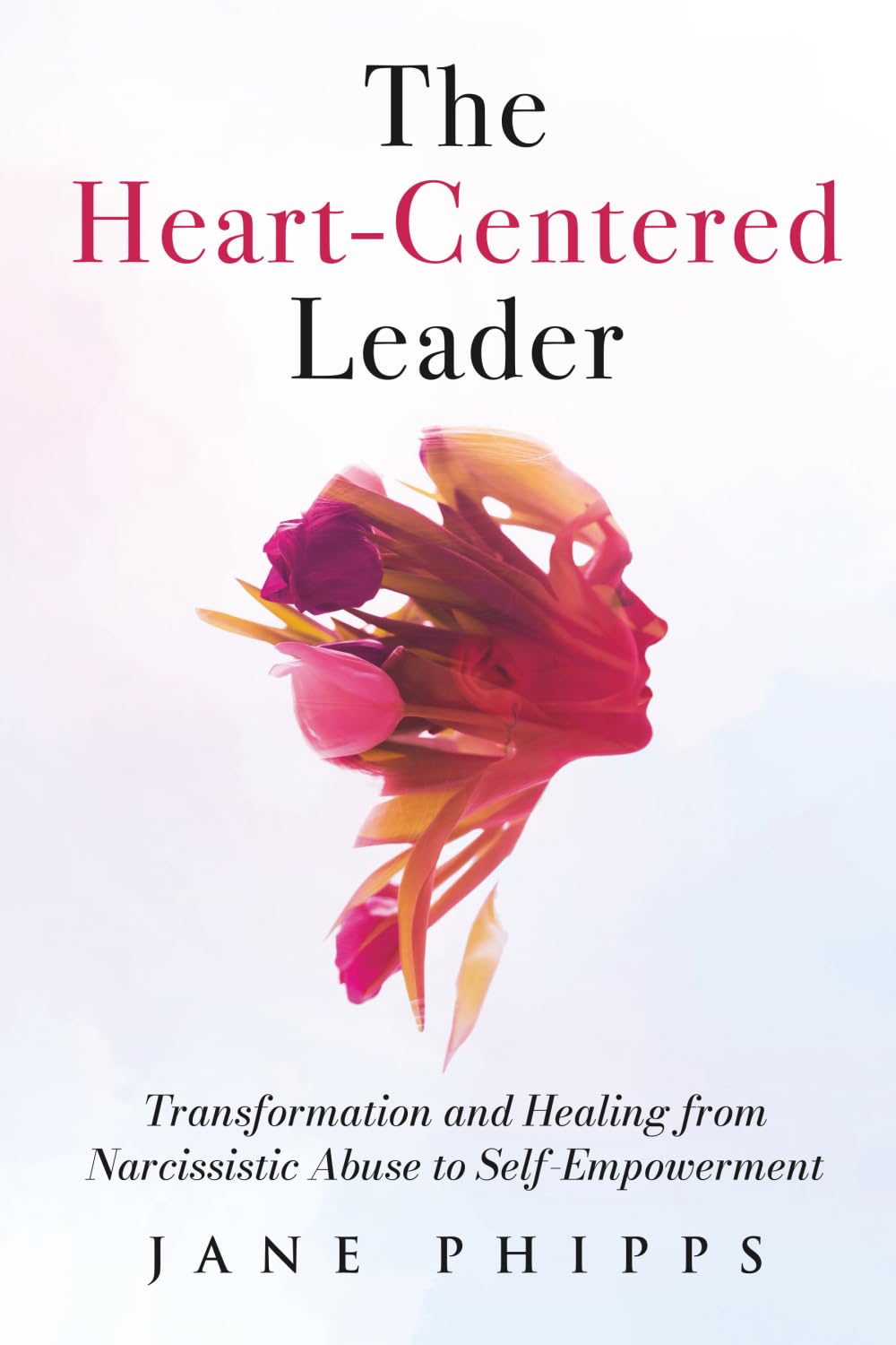 The Heart-Centered Leader: Transformation and Healing from Narcissistic Abuse to Self-Empowerment