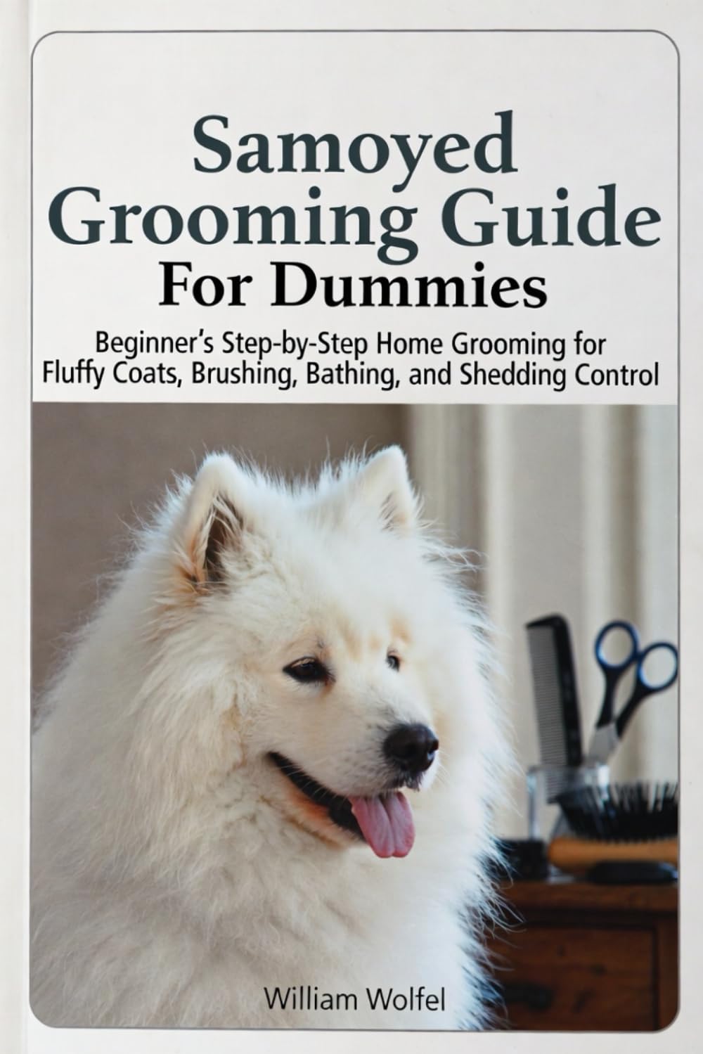 Samoyed Grooming Guide For Dummies: Beginner’s Step-by-Step Home Grooming for Fluffy Coats, Brushing, Bathing, and Shedding Control