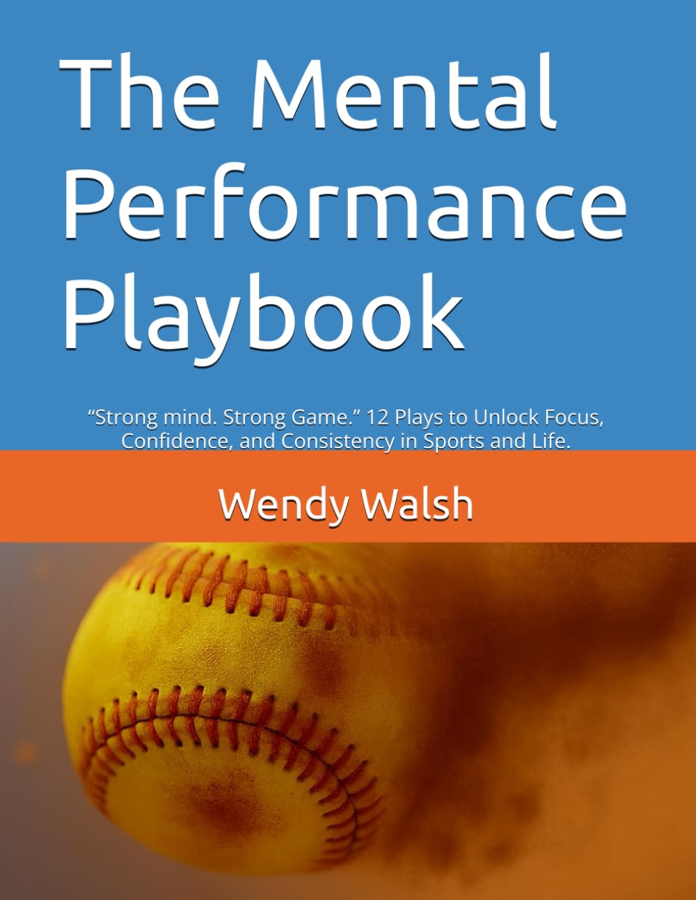 The Mental Performance Playbook: “Strong mind. Strong Game.” 12 Plays to Unlock Focus, Confidence, and Consistency in Sports and Life.