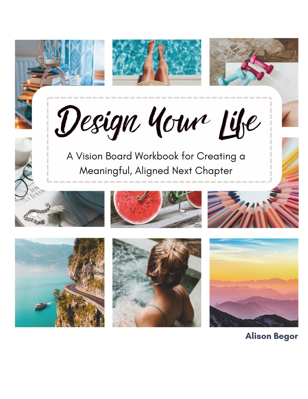 Design Your Life: A Vision Board Workbook for Creating a Meaningful, Aligned Next Chapter