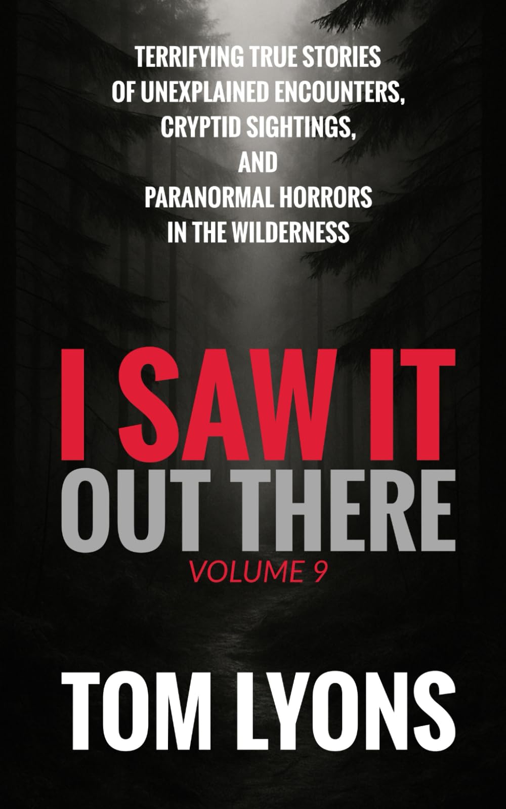I Saw It Out There, Volume 9: Terrifying True Stories of Unexplained Encounters, Cryptid Sightings, and Paranormal Horrors in the Wilderness