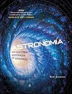 Astronomía. Una Historia Ilustrada Del Universo: 3 (100 Descubrimientos)