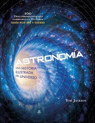 Astronomía. Una Historia Ilustrada Del Universo: 3 (100 Descubrimientos)