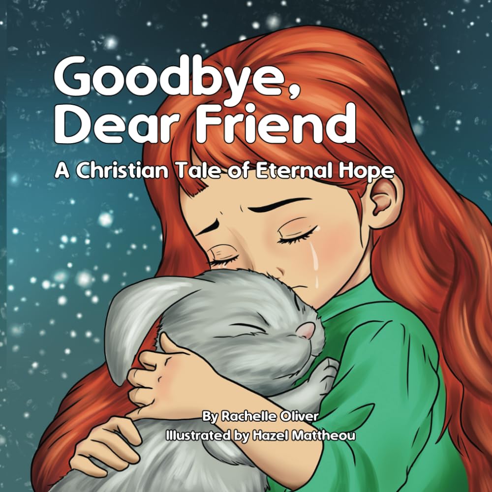 Goodbye Dear Friend, A Christian Tale of Eternal Hope: Kid's book about death and loss of a loved one - a Christian perspective