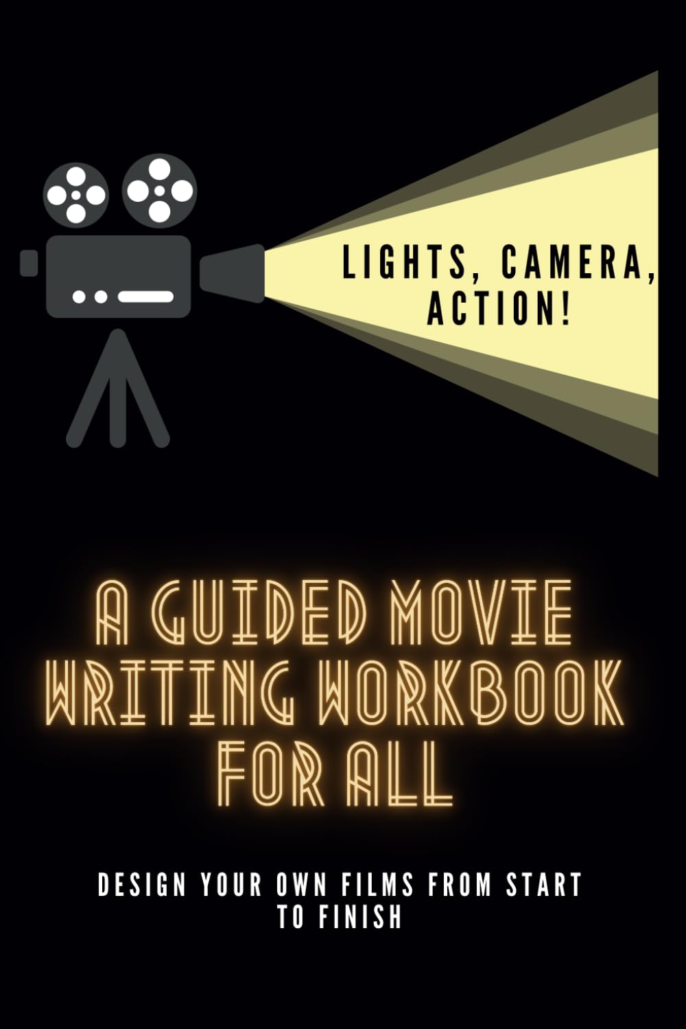 Lights, Camera, Action! A Guided Movie Writing Workbook For All.: Design Your Own Films From Start To Finish. Beginner Friendly Guide to Movie Making.