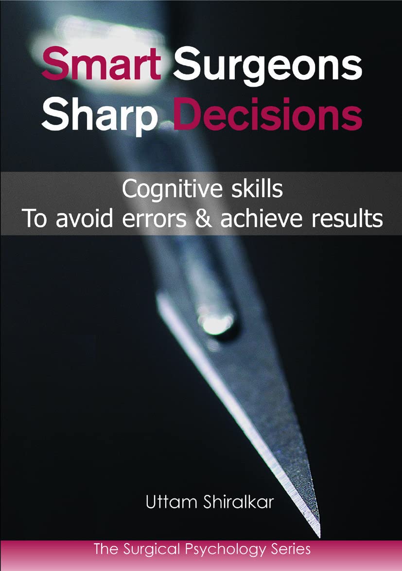 Smart Surgeons, Sharp Decisions: Cognitive Skills to Avoid Errors & Achieve Results (Surgical Psychology)