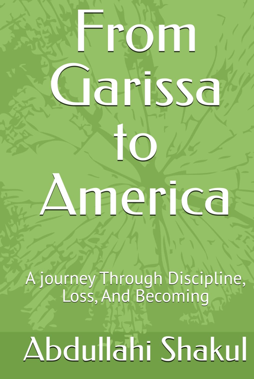 From Garissa to America: A journey Through Discipline, Loss, And Becoming