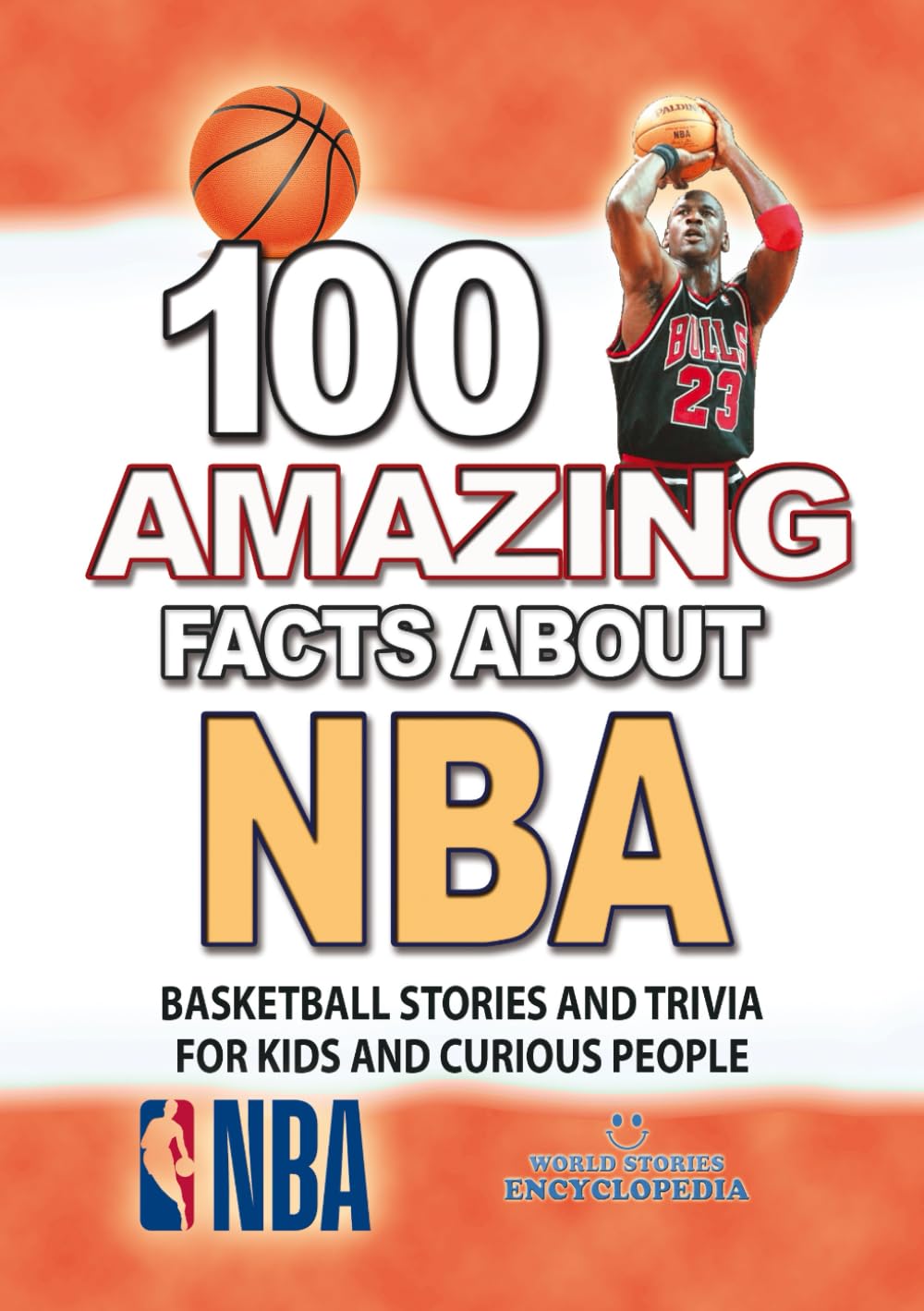 100 AMAZING FACTS ABOUT NBA: Inspirational Basketball Stories and Trivia for Kids and Curious People (AMAZING FACTS TRIVIA AND STORIES)