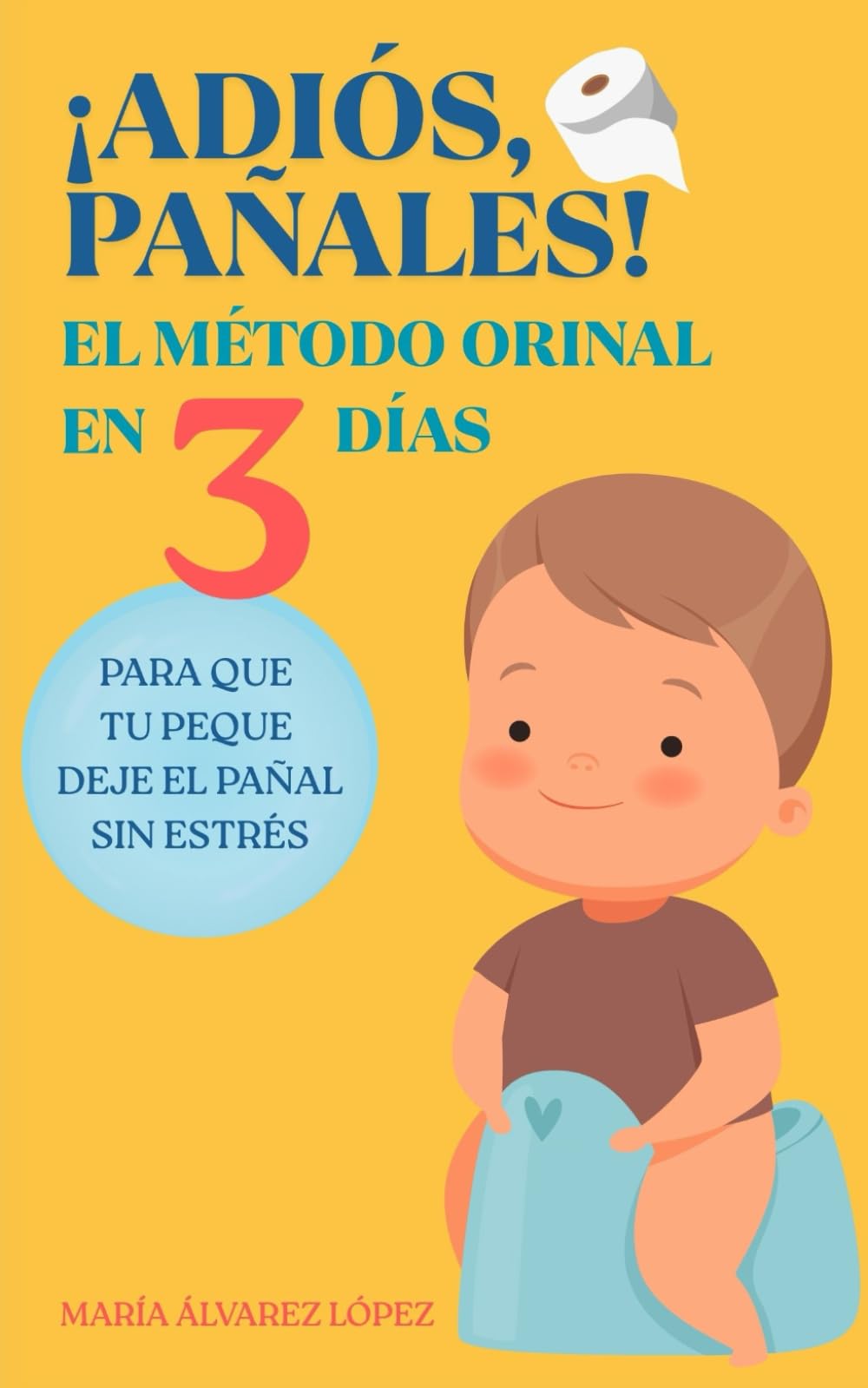 ¡Adiós, pañales!: El método Orinal en 3 Días para que tu peque deje el pañal sin estrés