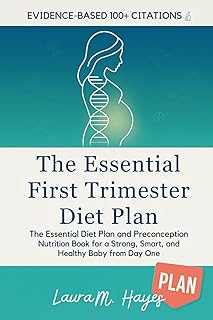 The Essential First Trimester Diet Plan: Complete Nutrition During Pregnancy and Preconception • Evidence-Based Meal Plans, Recipes, and Week-by-Week Guidance for a Strong, Smart, and Healthy Baby