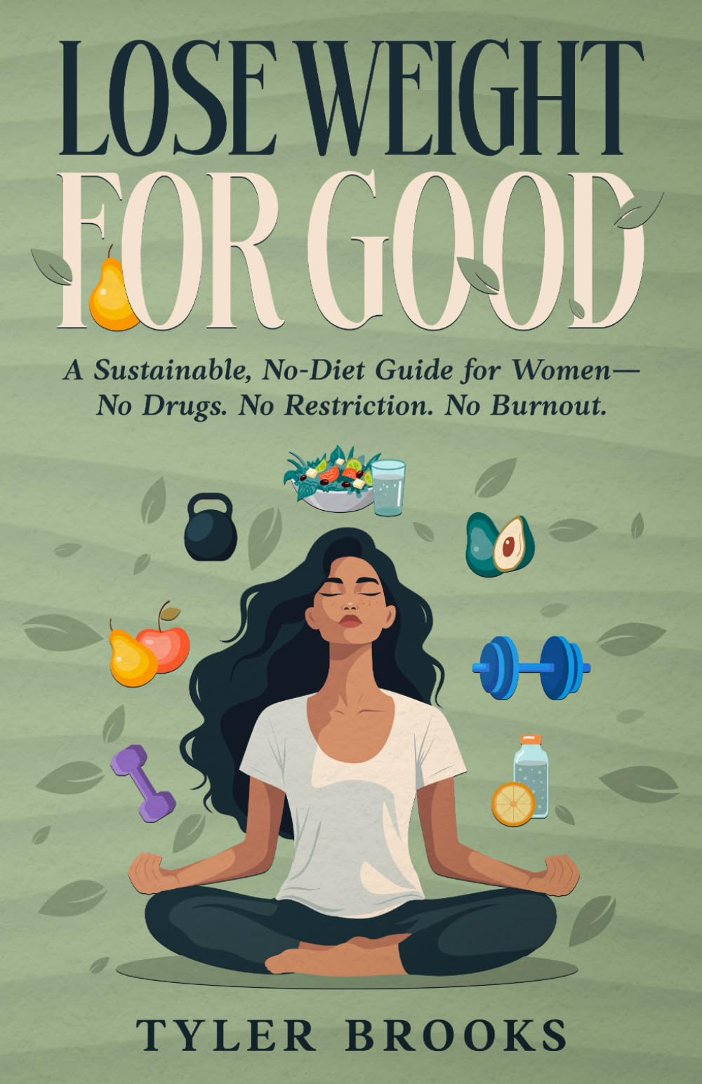 Lose Weight for Good:: A Sustainable, No-Diet Guide for Women—No Drugs. No Restriction. No Burnout.