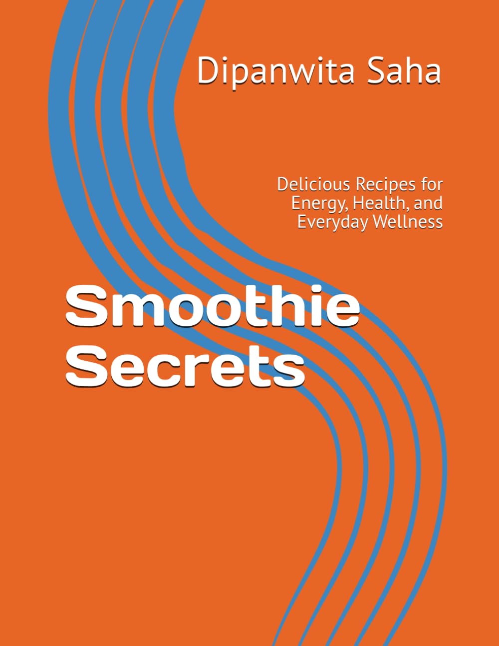 Smoothie Secrets: Delicious Recipes for Energy, Health, and Everyday Wellness