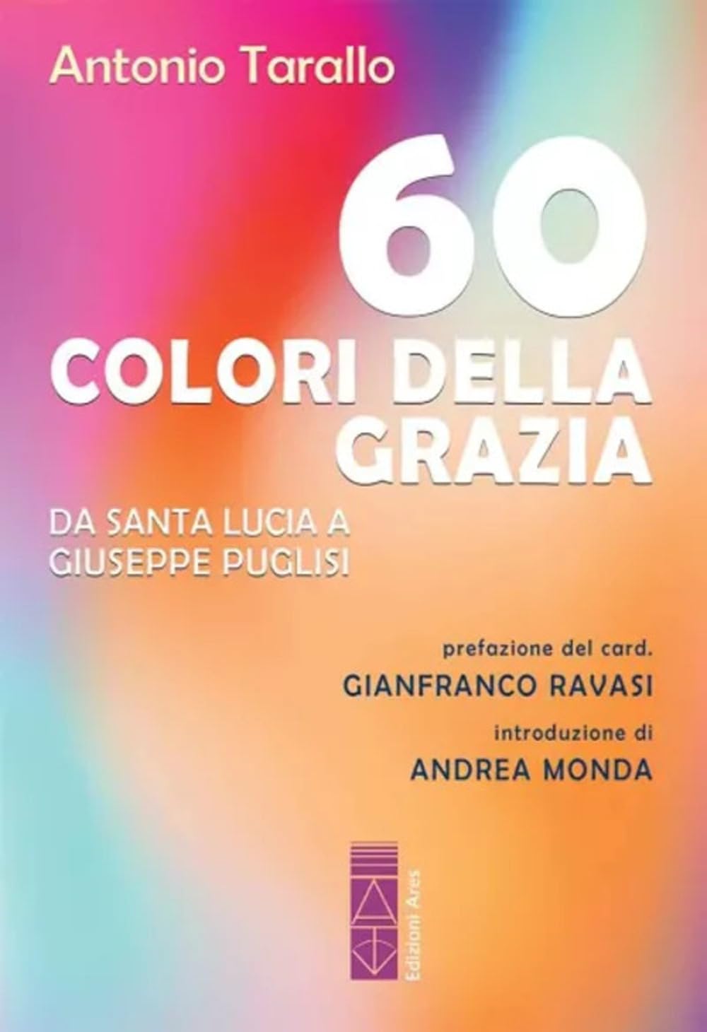 60 Colori Della Grazia. Da Santa Lucia A Giuseppe Puglisi - 4