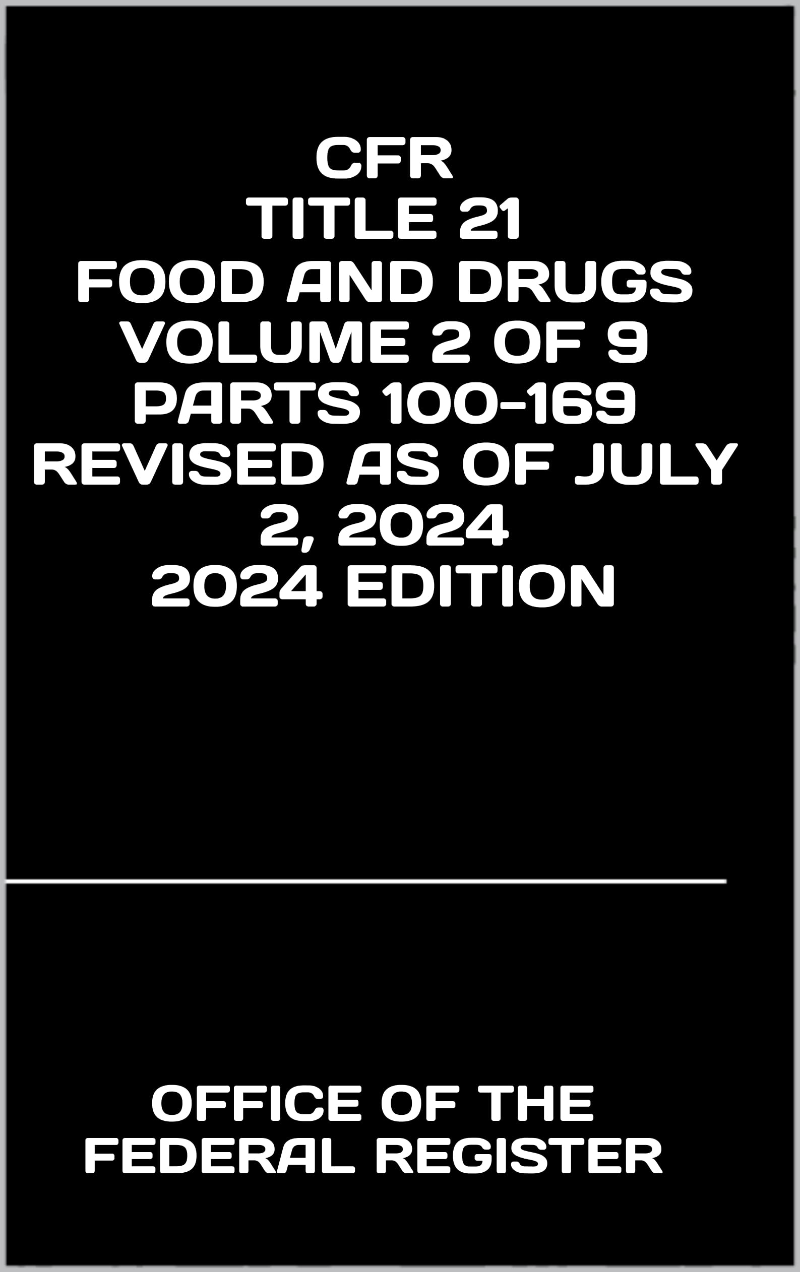 CFR TITLE 21 FOOD AND DRUGS VOLUME 2 OF 9 PARTS 100-169 REVISED AS OF JULY 2, 2024 2024 EDITION