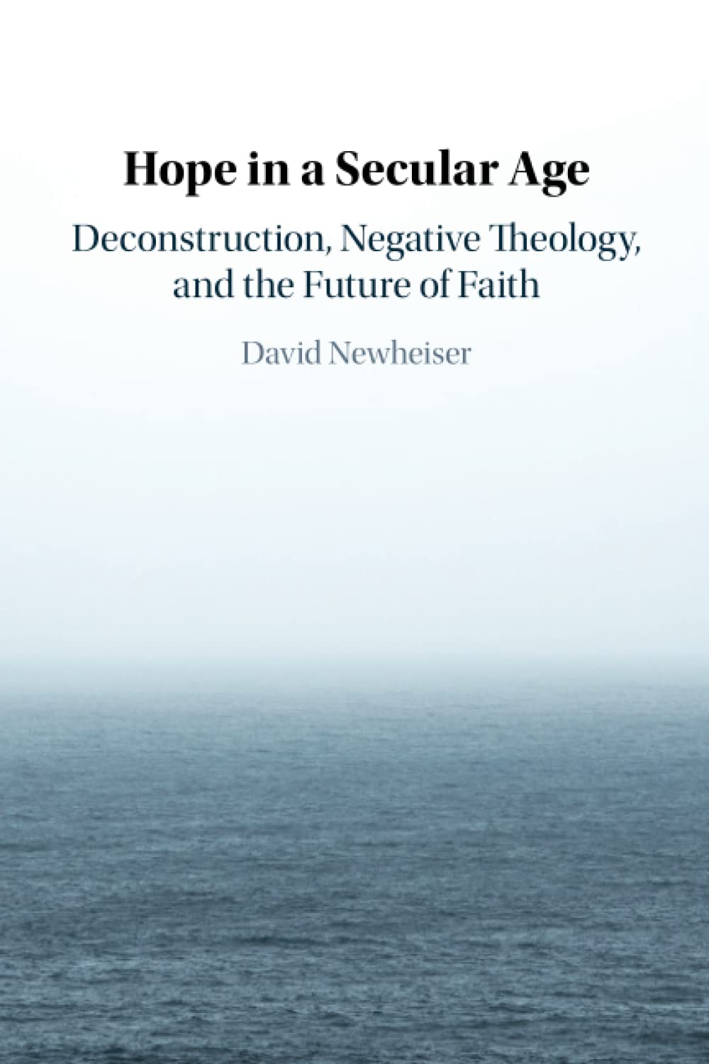 Hope in a Secular Age: Deconstruction, Negative Theology, and the Future of Faith