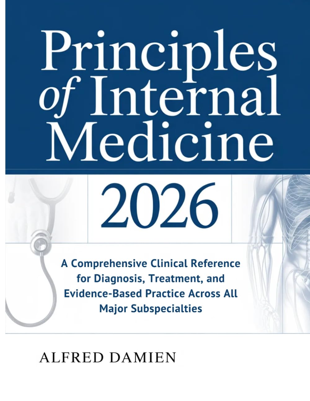 Principles Of Internal Medicine: A Comprehensive Clinical Reference For Diagnosis, Treatment, And Evidence-Based Practice Across All Major Subspecialties