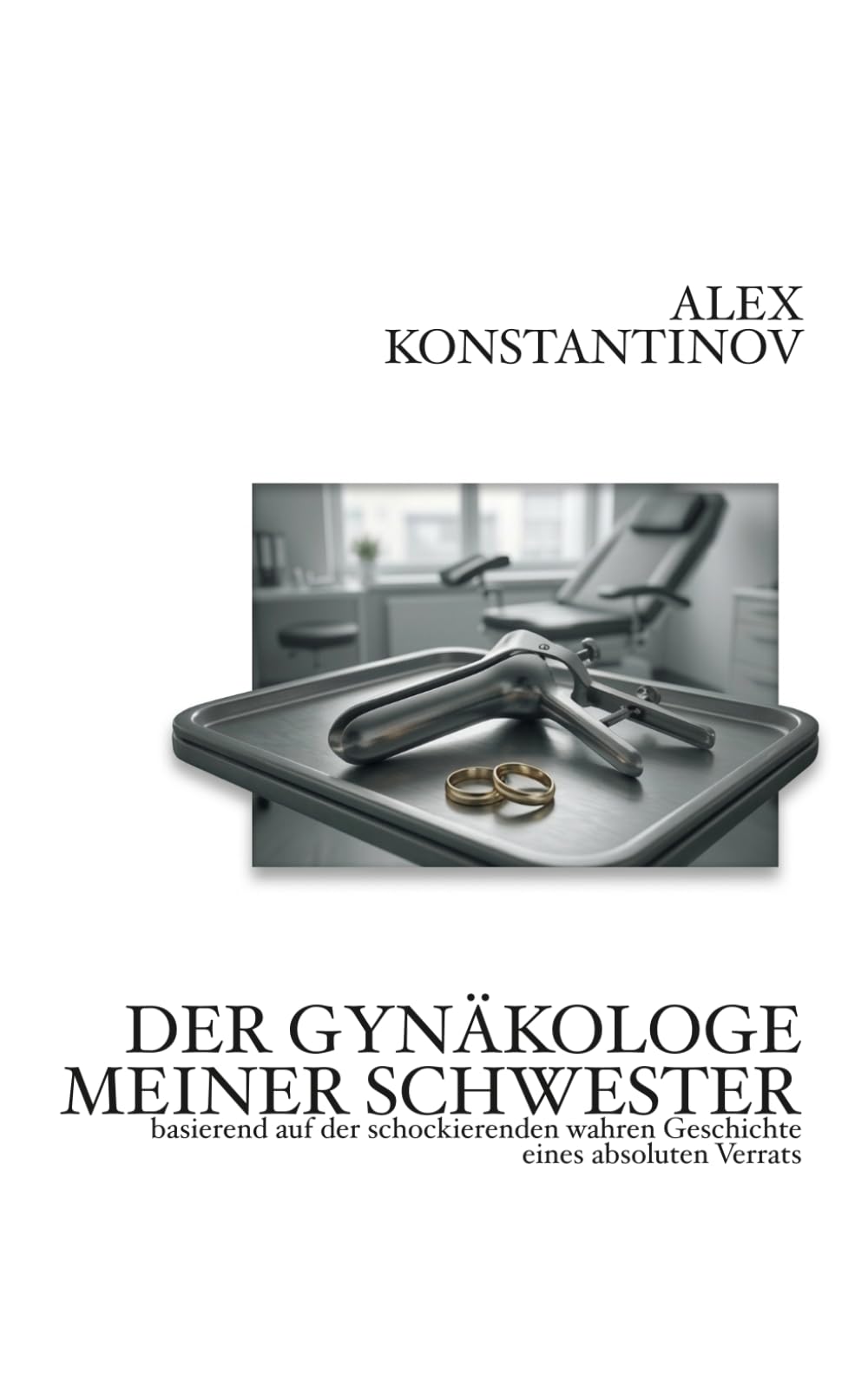 DER GYNÄKOLOGE MEINER SCHWESTER: basierend auf der schockierenden wahren Geschichte eines absoluten Verrats