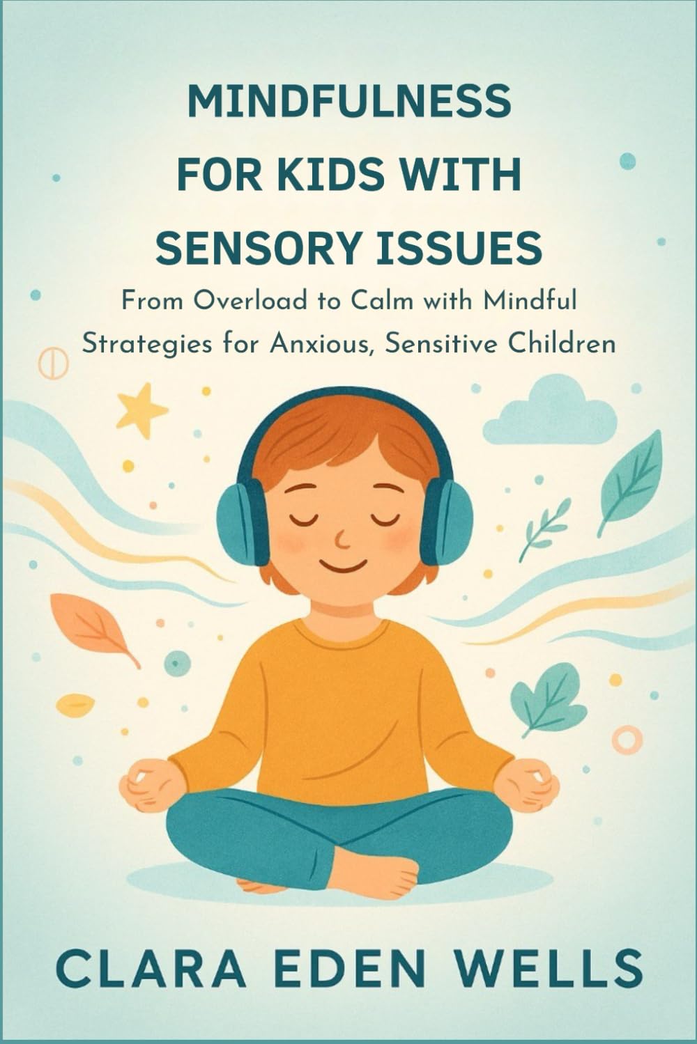 Mindfulness for Kids with Sensory Issues: From Overload to Calm with Mindful Strategies for Anxious, Sensitive Children