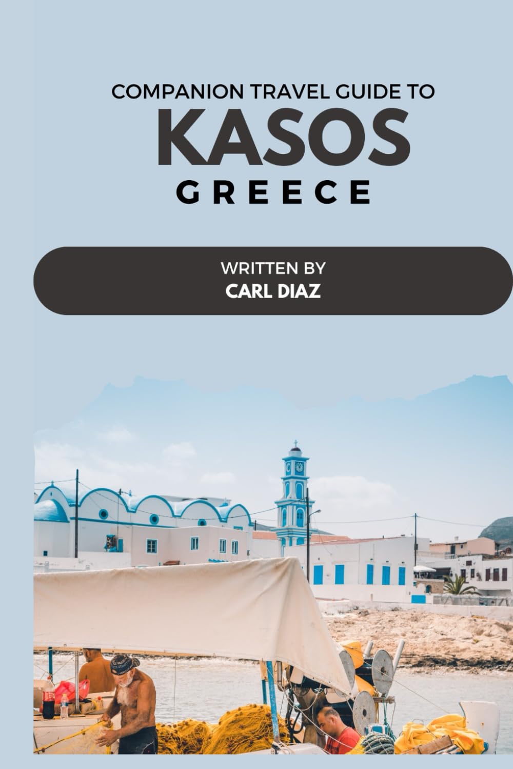 Companion travel guide to Kasos, Greece: Must see, Must do activities! Insider and local Tips! Cultural Immersion! Top attractions! (Unveiling Wonders: Adventurer's Guidebook)