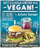 But I Could Never Go Vegan!: 125 Recipes That Prove You Can Live Without Cheese, It's Not All Rabbit Food, and Your Friends Will Still Come Over for Dinner