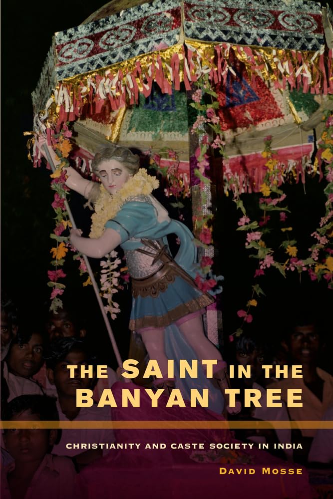 The Saint in the Banyan Tree: Christianity and Caste Society in India: 14 (The Anthropology of Christianity)