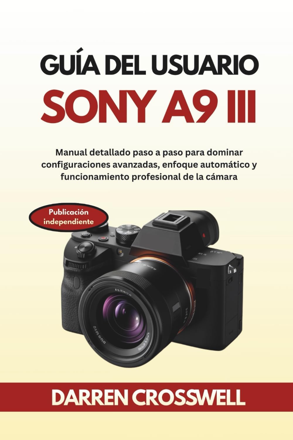 Guía del usuario Sony A9 III: Manual detallado paso a paso para dominar configuraciones avanzadas, enfoque automático y funcionamiento profesional de la cámara