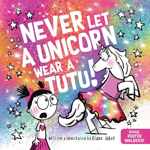 Never Let a Unicorn Wear a Tutu: A Funny and Magical Picture Book...