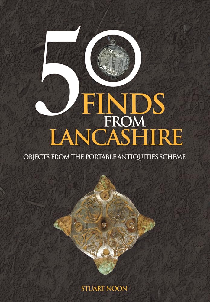 50 Finds From Lancashire: Objects From The Portable Antiquities Scheme By Stuar