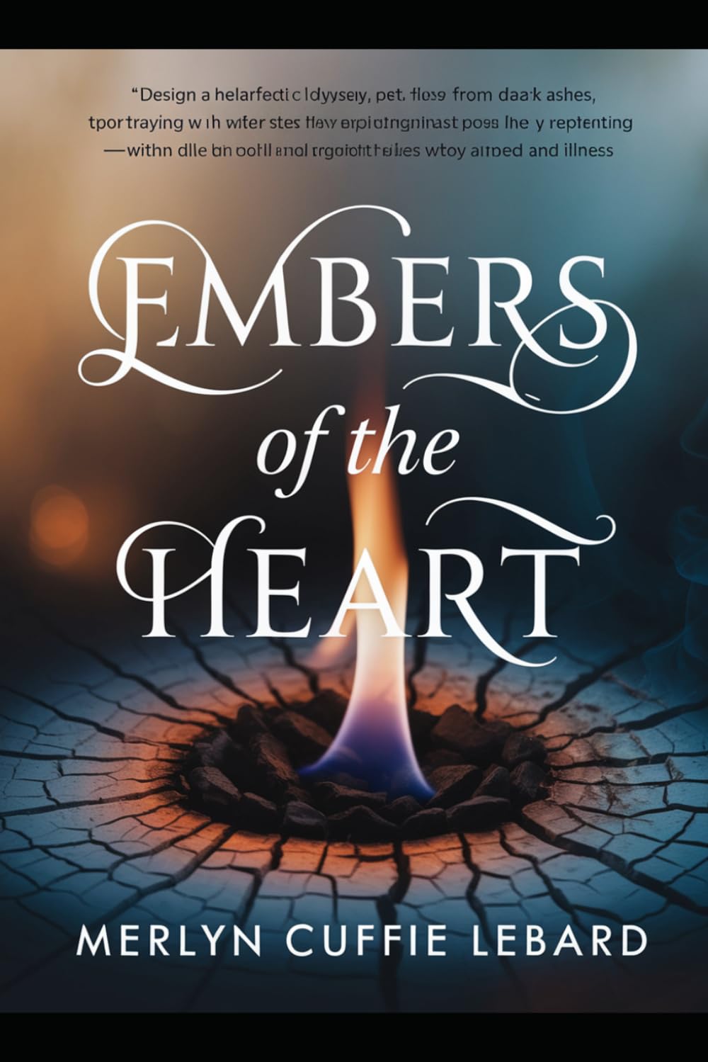 EMBERS OF THE HEART: A JOURNEY FROM BROKEN TRUST TO SELF LOVE AND.NEW. BEGINNING