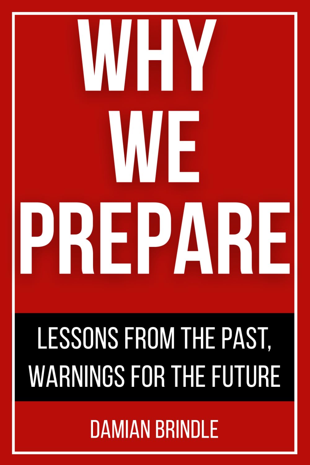Why We Prepare: Lessons From The Past, Warnings For The Future (The Survival Collection)