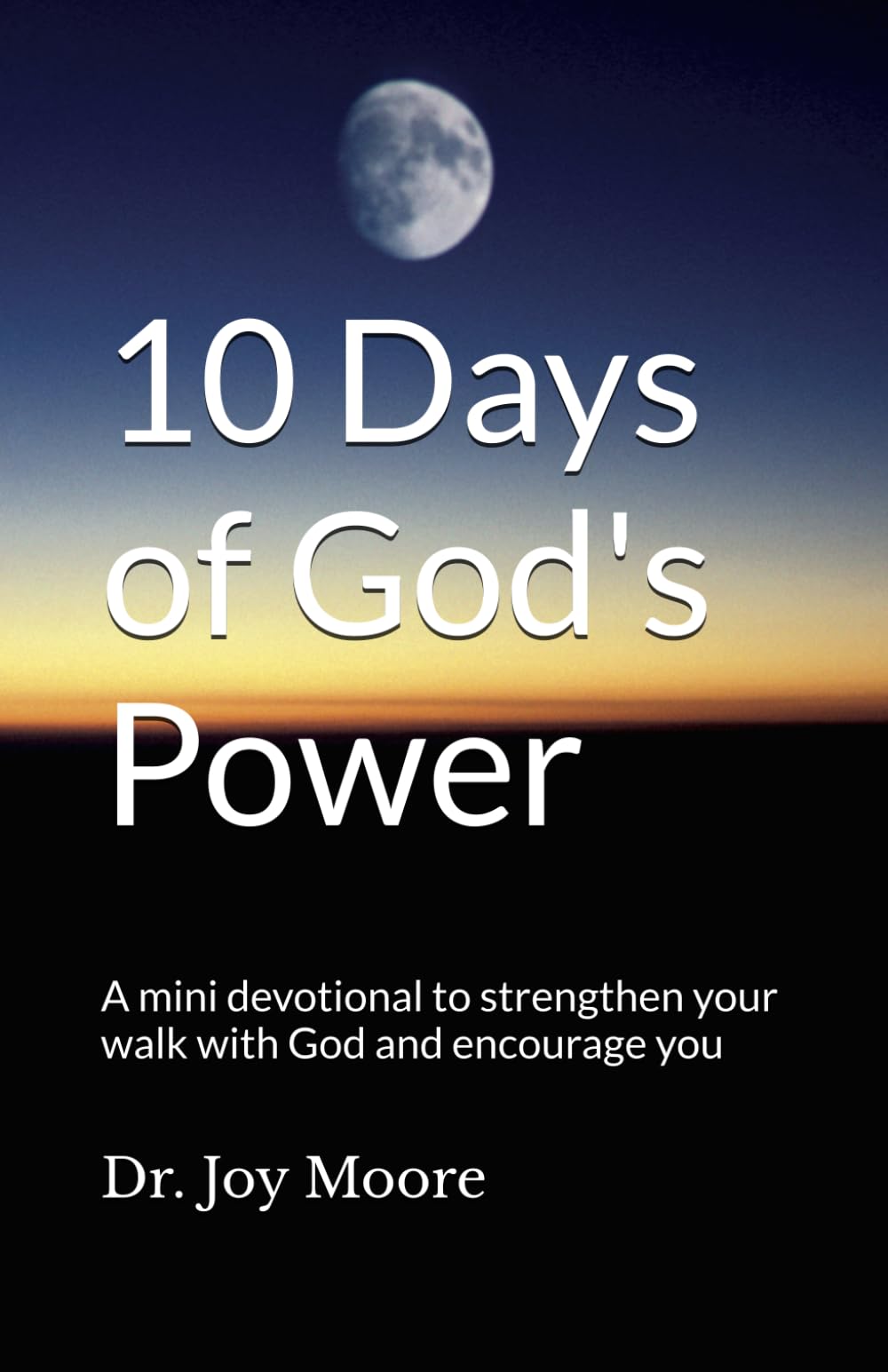 10 Days of God's Power: A mini devotional to strengthen your walk with God and encourage you (10 Day Devotionals)