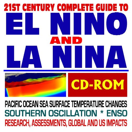 21st Century Complete Guide to El Niño and La Niña: ENSO and the Southern Oscillation, Pacific Ocean Sea Surface Temperatures, Impacts to Global and American Climate, Research, Assessments