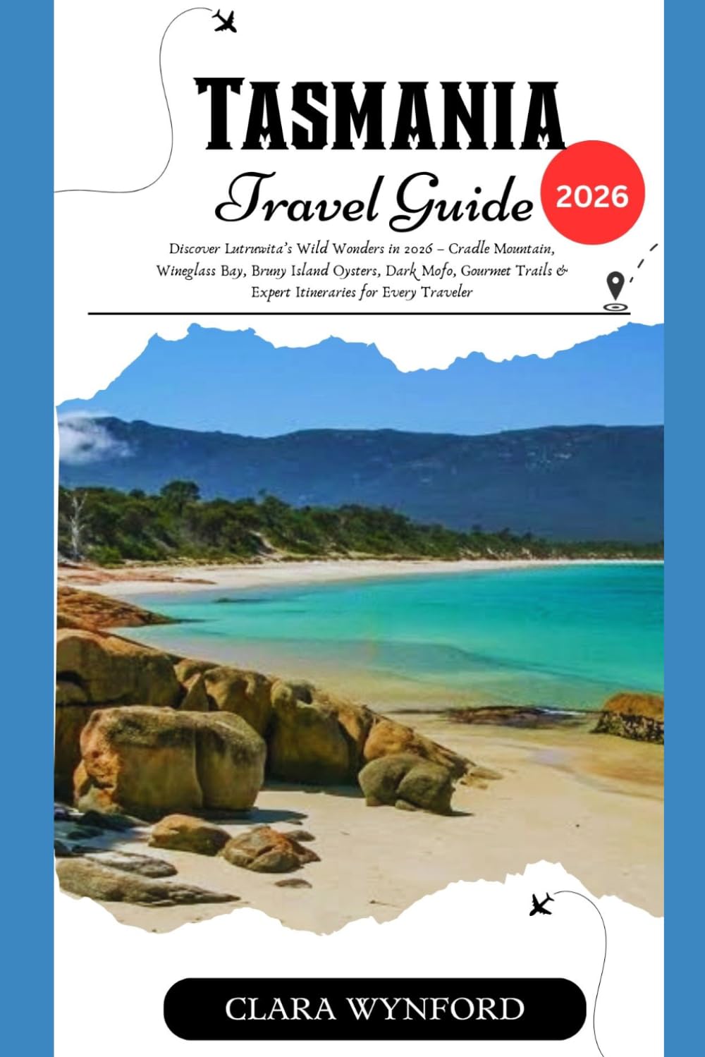 Tasmania Travel Guide 2026: Discover Lutruwita’s Wild Wonders in 2026 – Cradle Mountain, Wineglass Bay, Bruny Island Oysters, Dark Mofo, Gourmet Trails & Expert Itineraries for Every Traveler