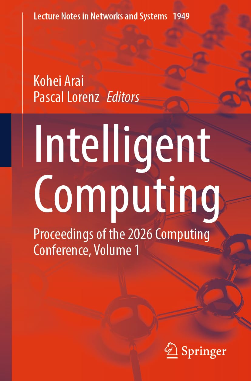 Intelligent Computing: Proceedings of the 2026 Computing Conference, Volume 1 (Lecture Notes in Networks and Systems, 1949)