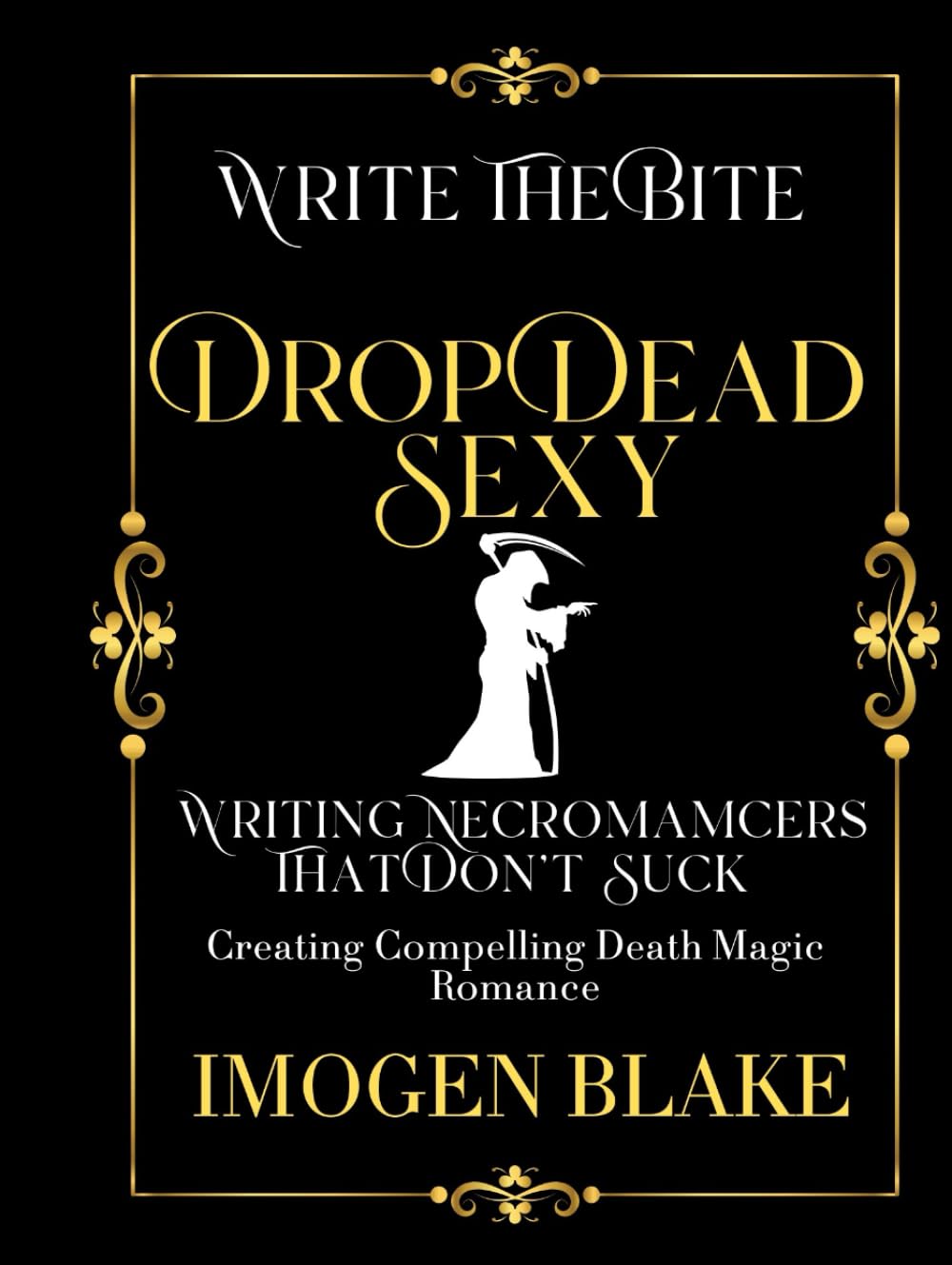 Drop Dead Sexy: Writing Necromancers That Don't Suck - Creating Compelling Death Magic Romance (Write the Bite)