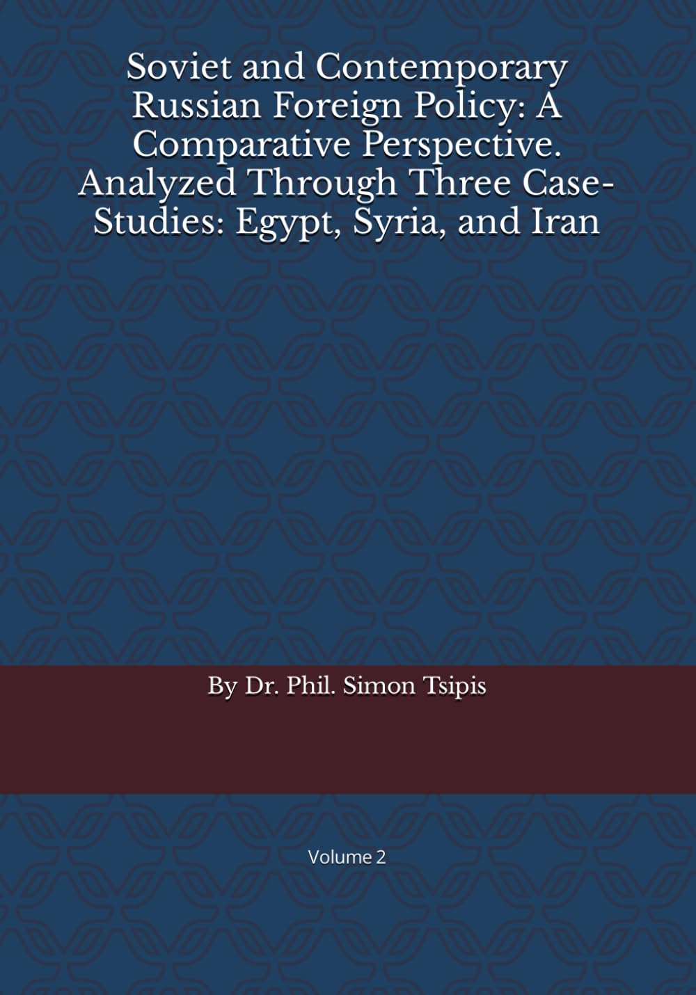 Soviet and Contemporary Russian Foreign Policy: A Comparative Perspective. Analyzed Through Three Case-Studies: Egypt, Syria, and Iran: Volume 2