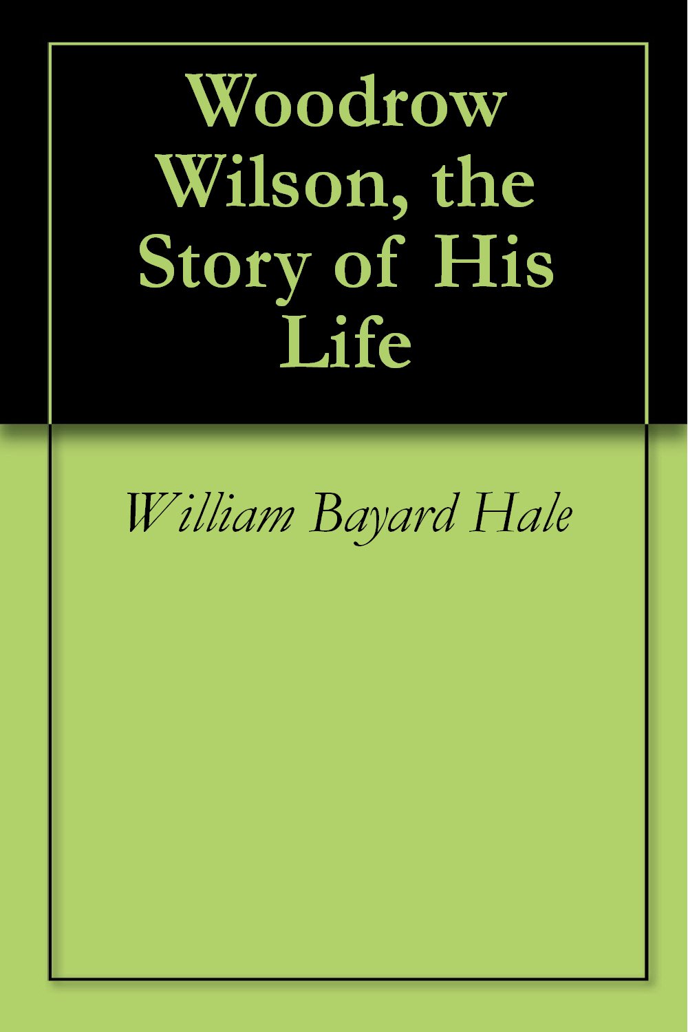 Woodrow Wilson, the Story of His Life eBook Hale, William