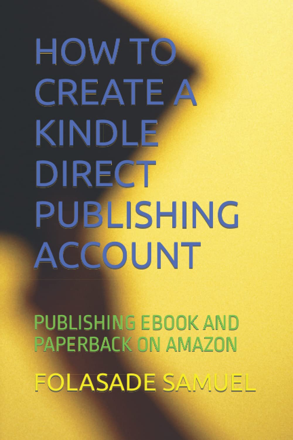 HOW TO CREATE A KINDLE DIRECT PUBLISHING ACCOUNT: PUBLISHING EBOOK AND PAPERBACK ON AMAZON