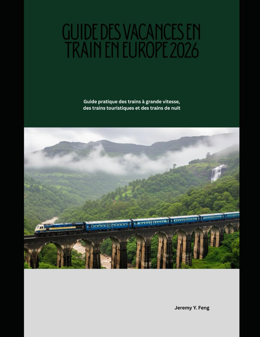 Guide des vacances en train en Europe 2026: Guide pratique des trains à grande vitesse, des trains touristiques et des trains de nuit (Railway Journeys: The 2026 Train Travel Guide Collection)