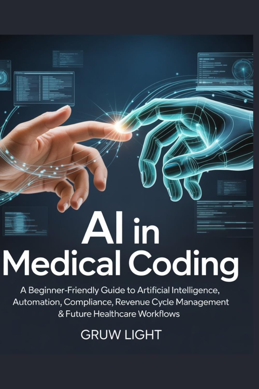 AI IN MEDICAL CODING: A Beginner-Friendly Guide to Artificial Intelligence, Automation, Compliance, Revenue Cycle Management & Future Healthcare Workflows