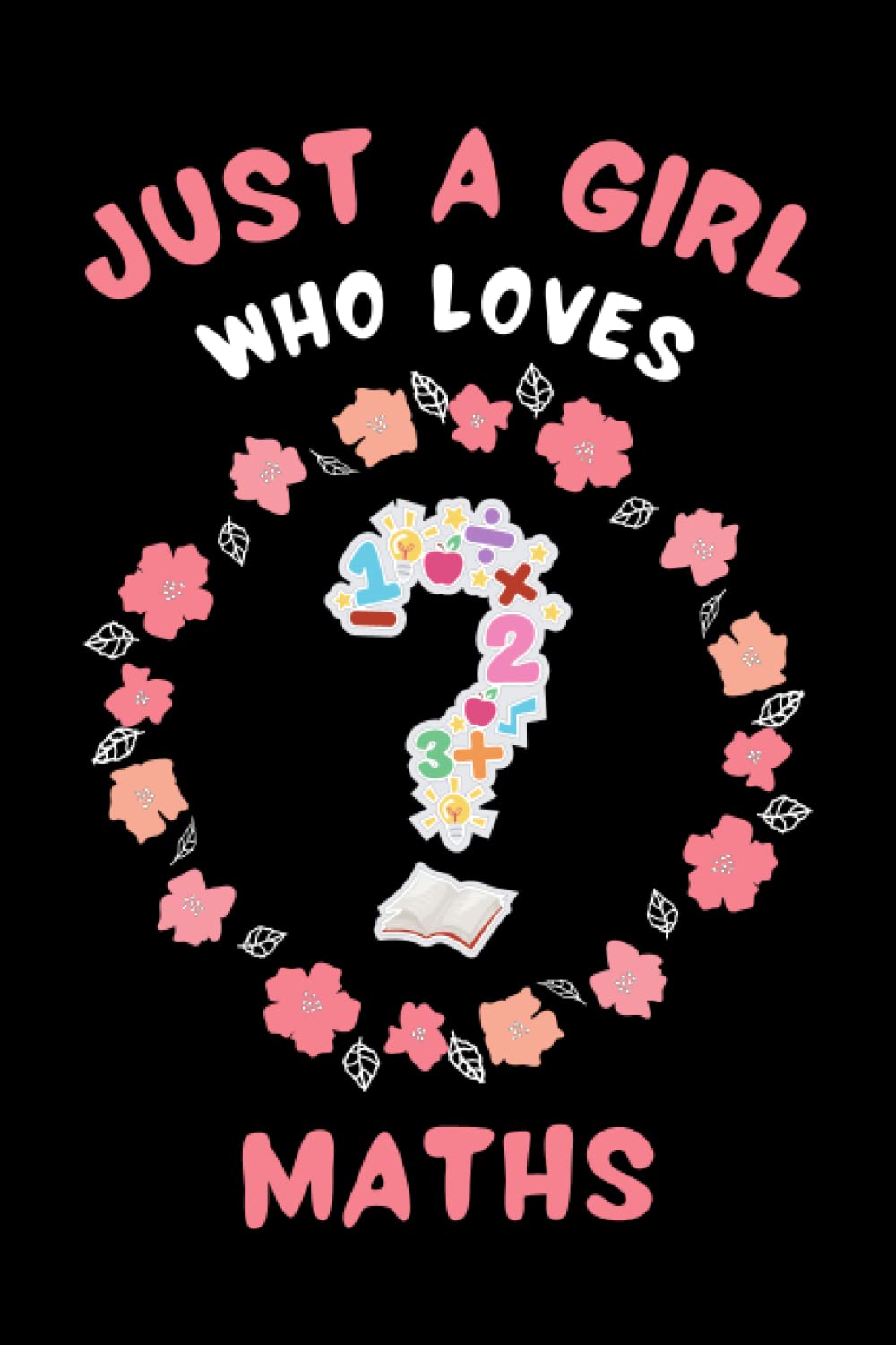 Just A Girl Who Loves Math Sketchbook: Cute Funny Gift For Math Lovers | Floral Math Sketching Book For Girls | Sketch Book For Kids | Perfect Christmas Gift for Girls |6x9 inches ,110 pages