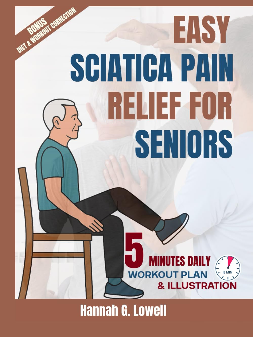 EASY SCIATICA PAIN RELIEF FOR SENIORS: 5 MINUTES Gentle Exercises, Healing Habits, and Step-by-Step Strategies to Conquer Sciatic Pain Naturally