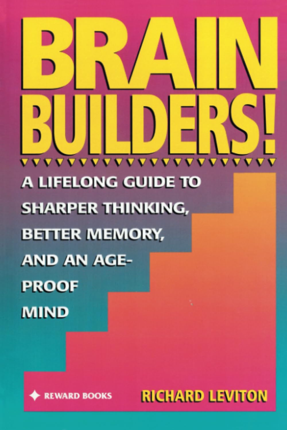 Brain Builders!: A Lifelong Guide to Sharper Thinking, Better Memory, and an Age-Proof Mind