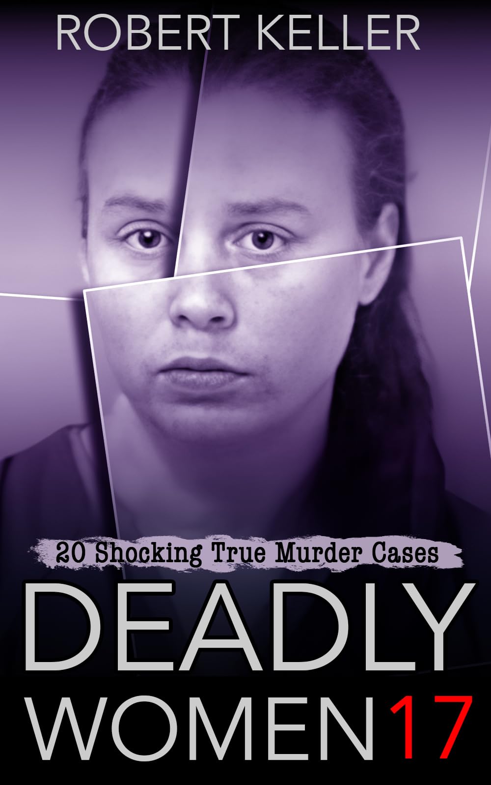Deadly Women Volume 17: 20 Shocking True Crime Cases of Women Who Kill
