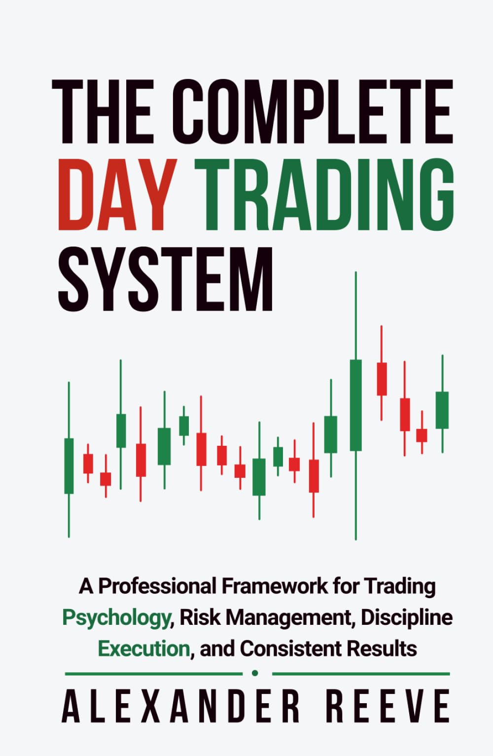 The Complete Day Trading System: A Professional Framework for Trading Psychology, Risk Management, Discipline Execution, and Consistent Results