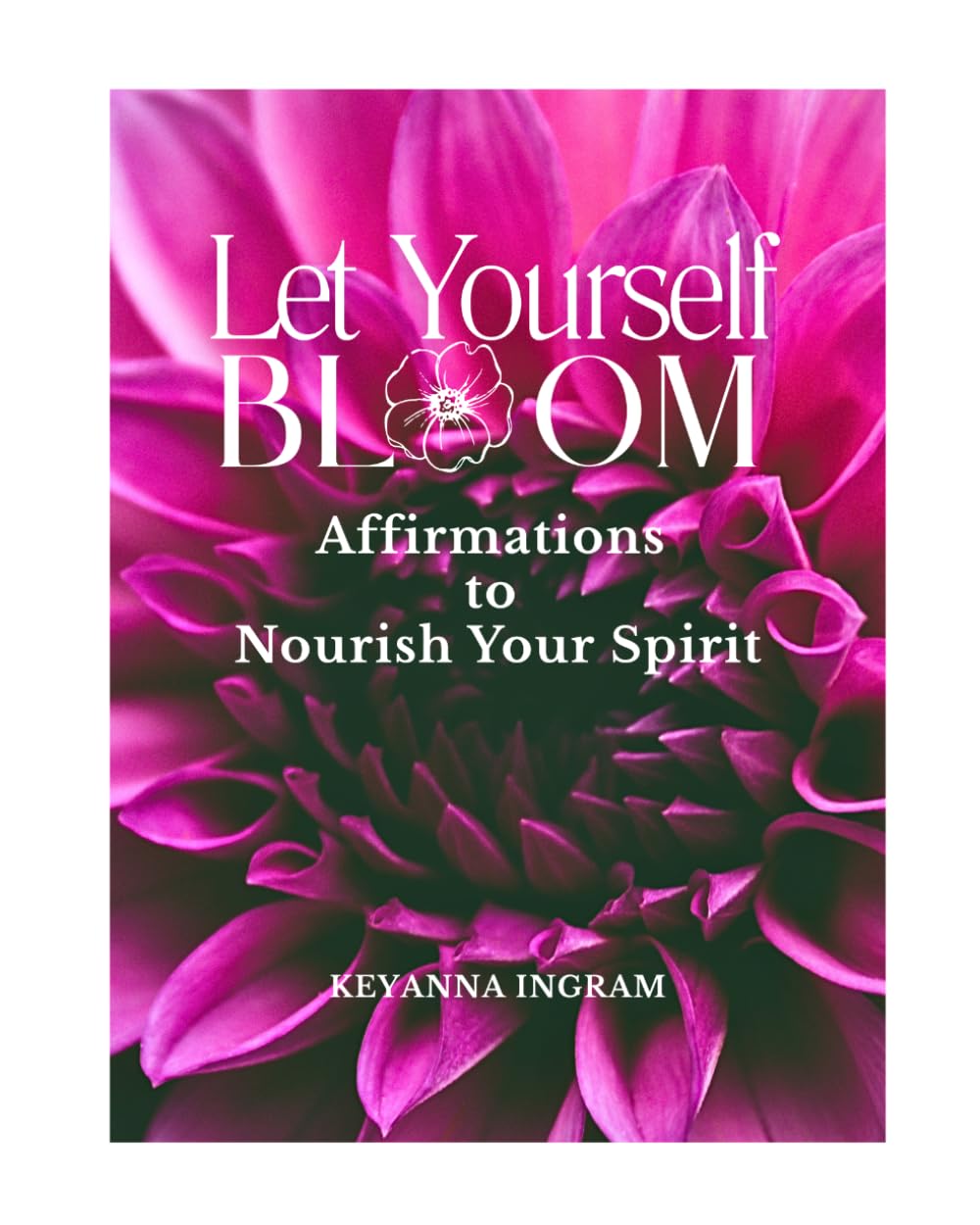 Let Yourself Bloom: Affirmations to Nourish Your Spirit (Coffee Table Book)